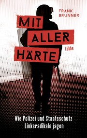 Cover of: Mit aller Härte: Wie Polizei und Staatsschutz Linksradikale jagen
