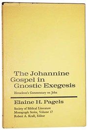 The Johannine Gospel in gnostic exegesis by Elaine Pagels        
