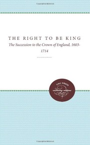 Cover of: The right to be king: the succession to the Crown of England, 1603-1714