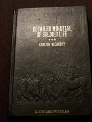 Cover of: Detailed minutiae of soldier life in the Army of Northern Virginia, 1861-1865 by Carlton McCarthy