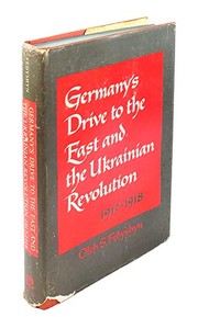 Germany's drive to the East and the Ukrainian revolution, 1917-1918 by Oleh S. Fedyshyn