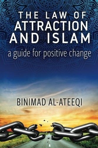 The Law of Attraction and Islam: A Guide For Positive Change by BinImad Al-Ateeqi