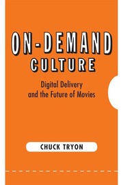 On-Demand Culture: Digital Delivery and the Future of Movies by Chuck Tryon