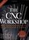Cover of: The CNC Workshop (Version 2)
