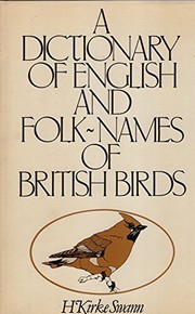 Cover of: A dictionary of English and folk-names of British birds: with their history, meaning and first usage, and the folk-lore, weather-lore, legends, etc., relating to the more familiar species