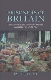 Cover of: Prisoners of Britain: German civilian and combatant internees during the First World War