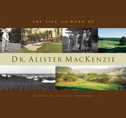 Cover of: The Life and Work of Dr. Alister MacKenzie by Tom Doak, James S. Scott, Raymund M. Haddock, James C. Scott, Ray Haddock