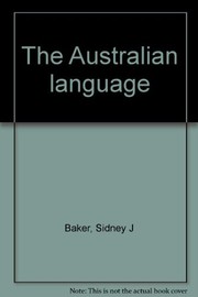 Cover of: The Australian language: an examination of the English language and English speech as used in Australia, from convict days to the present, with special reference to the growth of indigenous idiom and its use by Australian writers