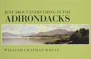 Cover of: Just about everything in the Adirondacks | William Chapman White