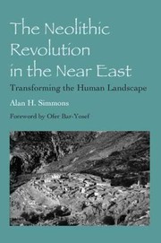 Cover of: The Neolithic Revolution in the Near East: Transforming the Human Landscape by Alan H. Simmons