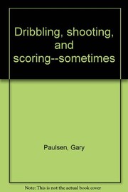 Cover of: Dribbling, shooting, and scoring--sometimes