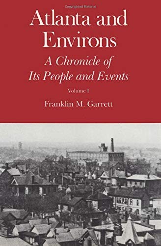 Atlanta and Environs: A Chronicle of Its People and Events (Volume One) by Franklin M. Garrett