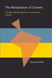 Cover of: The manipulation of consent: the state and working-class consciousness in Brazil
