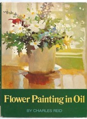 Cover of: Flower painting in oil | Reid, Charles