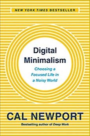 Cover of: Digital Minimalism: Choosing a Focused Life in a Noisy World