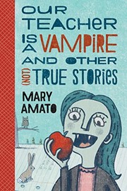 Cover of: Our Teacher Is a Vampire and Other (Not) True Stories by Mary Amato