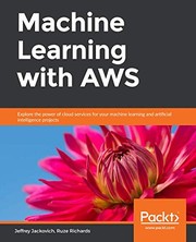 Cover of: Machine Learning with AWS: Explore the power of cloud services for your machine learning and artificial intelligence projects
