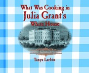 Cover of: What Was Cooking in Julia Grant's White House? (Cooking Throughout American History) by Tanya Larkin, T Larkin