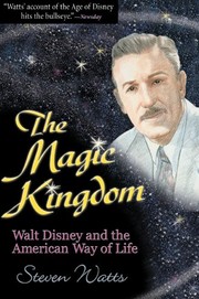 Cover of: The Magic Kingdom: Walt Disney and the American Way of Life by Steven Watts