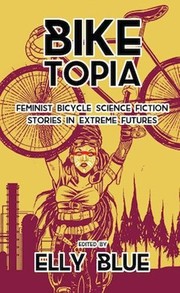 Cover of: Biketopia: Feminist Bicycle Science Fiction Stories in Extreme Futures (Bikes in Space) by 
