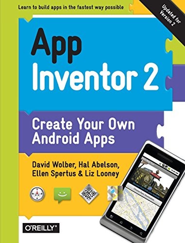 App Inventor 2: Create Your Own Android Apps by David Wolber, Hal Abelson, Ellen Spertus, Liz Looney
