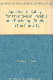 Apollinaire, catalyst for primitivism, Picabia, and Duchamp by Katia Samaltanos-Stenström