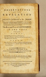 Cover of: Observations on the Revelation of Jesus Christ to St. John: Which comprehend the most approved sentiments of the celebrated Mr. Mede, Mr. Lowman, Bishop Newton, and other noted writers on this book; and cast much additional light on the more obscure prophecies; especially those which point out the time of the rise and fall of Antichrist. : In two parts. Containing, Part I. General observations on prophecy. The form, order, and style of the Revelation. The monitory vision. Part II. The prophetic visions; which are distinguished into five prophecies, each of which is subdivided into several scenes