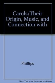 Cover of: Carols; their origin, music, and connection with mystery-plays | William J. Phillips