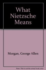 Cover of: What Nietzsche means | George Allen Morgan