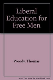 Cover of: Liberal education for free men | Woody, Thomas