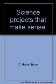 Cover of: Science projects that make sense by A. Harris Stone