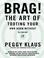 Cover of: Brag! The Art of Tooting Your Own Horn Without Blowing It