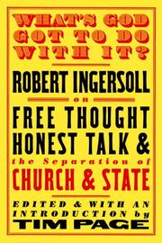 Cover of: What's God Got to Do with It?: Robert Ingersoll on Free Thought, Honest Talk and the Separation of Church and State