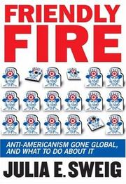 Cover of: Friendly fire: anti-Americanism gone global, and what to do about it