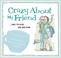 Cover of: Crazy about my friend : [... and I'm glad you are mine]