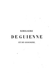 Cover of: Nobiliaire de Guienne et de Gascogne: revue des familles d'ancienne chevalerie ou anoblies de ...