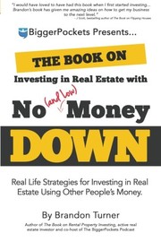 The Book on Investing in Real Estate with No (and Low) Money Down: Real Life Strategies for Investing in Real Estate Using Other People's Money by Brandon Turner