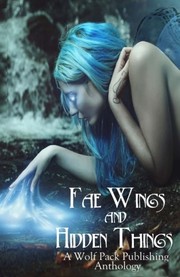 Cover of: Fae Wings and Hidden Things: A Wolf Pack Publishing Anthology