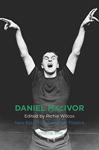 Daniel MacIvor: New Essays on Canadian Theatre, Vol. 5 by 