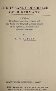 Cover of: The tyranny of Greece over Germany: a study of the influence exercised by Greek art and poetry over the great German writers of the eighteenth, nineteenth, and twentieth centuries.