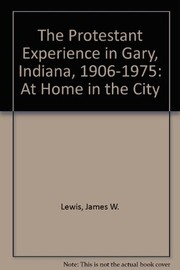 The Protestant experience in Gary, Indiana, 1906-1975 by James Welborn Lewis