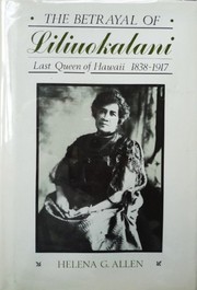 The betrayal of Liliuokalani, last Queen of Hawaii, 1838-1917 by Helena G. Allen