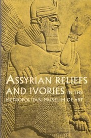 Cover of: Assyrian reliefs and ivories in the Metropolitan Museum of Art: palace reliefs of Assurnasirpal II and ivory carvings from Nimrud