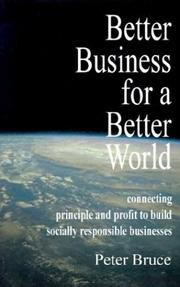 Cover of: Better Business for a Better World: Connecting Principle and Profit to Build Socially Responsible Businesses