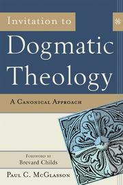 Cover of: Invitation to Dogmatic Theology by Paul C. McGlasson
