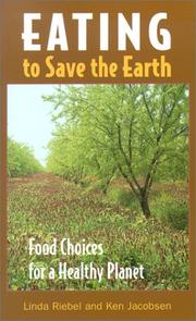 Eating to save the earth : food choices for a healthy planet by Linda Riebel, Ken Jacobsen