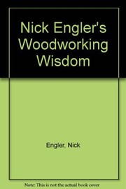 Cover of: Nick Engler's Woodworking Wisdom: The Ultimate Guide to Cabinetry and Furniture Making