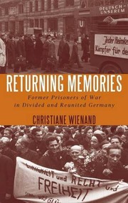 Cover of: Returning Memories: Former Prisoners of War in Divided and Reunited Germany (German History in Context) by Christiane Wienand