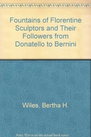 The fountains of Florentine sculptors and their followers from Donatello to Bernini by Bertha Harris Wiles