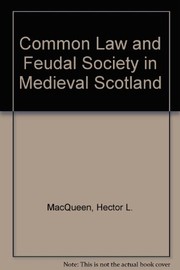 Common law and feudal society in medieval Scotland by Hector L. MacQueen